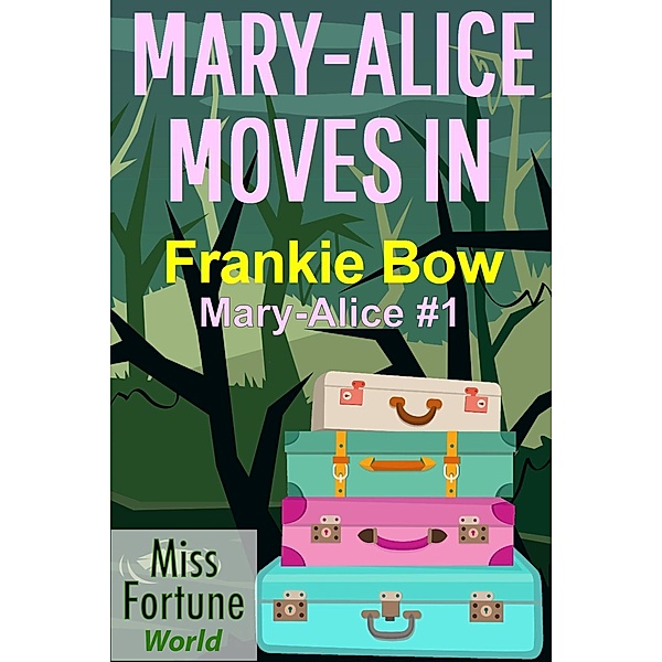 Mary-Alice Moves In (Miss Fortune World: The Mary-Alice Files, #1) / Miss Fortune World: The Mary-Alice Files, Frankie Bow