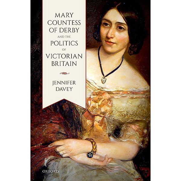 Mary, Countess of Derby, and the Politics of Victorian Britain, Jennifer Davey