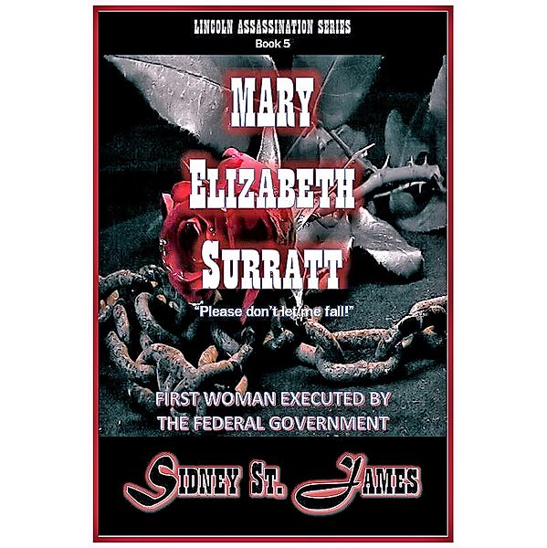 Mary Elizabeth Surratt - Please Don't Let Me Fall! (Lincoln Assassination Series, #5) / Lincoln Assassination Series, Sidney St. James