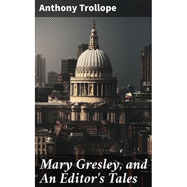 Mary Gresley, and An Editor's Tales, Anthony Trollope