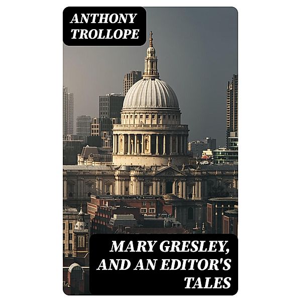 Mary Gresley, and An Editor's Tales, Anthony Trollope