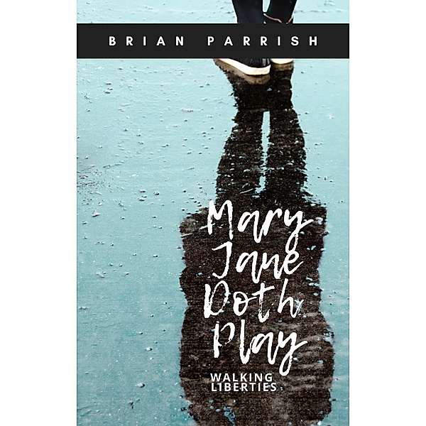 Mary Jane Doth Play: Walking Liberties, Brian S. Parrish