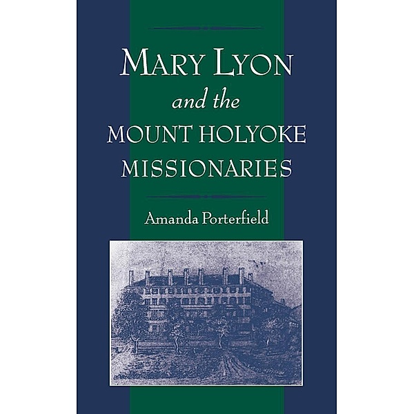 Mary Lyon and the Mount Holyoke Missionaries, Amanda Porterfield