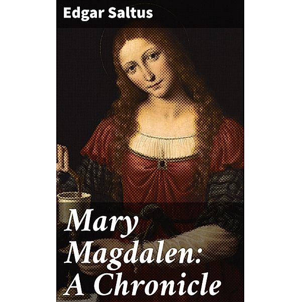 Mary Magdalen: A Chronicle, Edgar Saltus