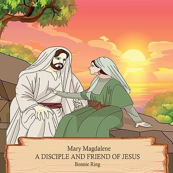 Mary Magdalene A Disciple and Friend of Jesus, Bonnie Ring