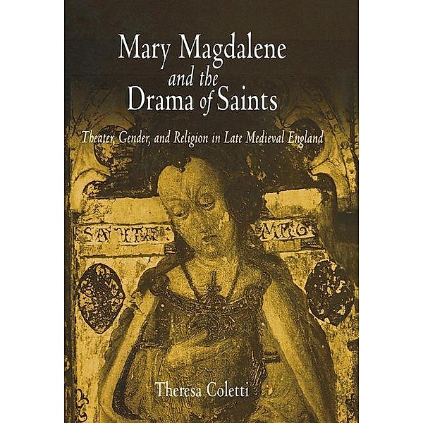 Mary Magdalene and the Drama of Saints / The Middle Ages Series, Theresa Coletti