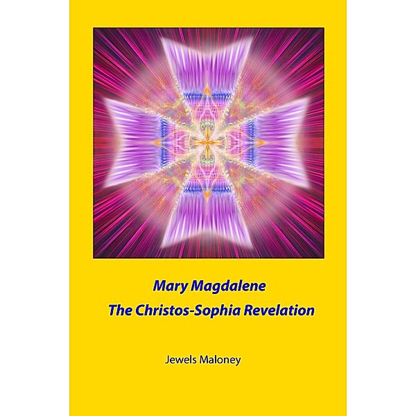 Mary Magdalene: The Christos-Sophia Revelation, Jewels Maloney