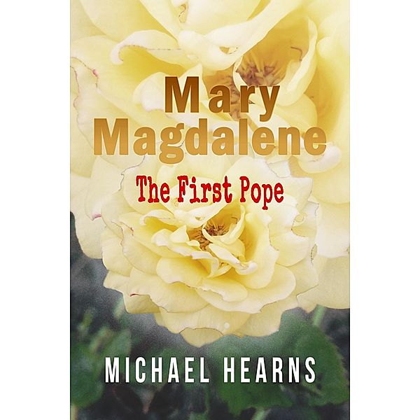 Mary Magdalene: The First Pope / Michael Hearns, Michael Hearns