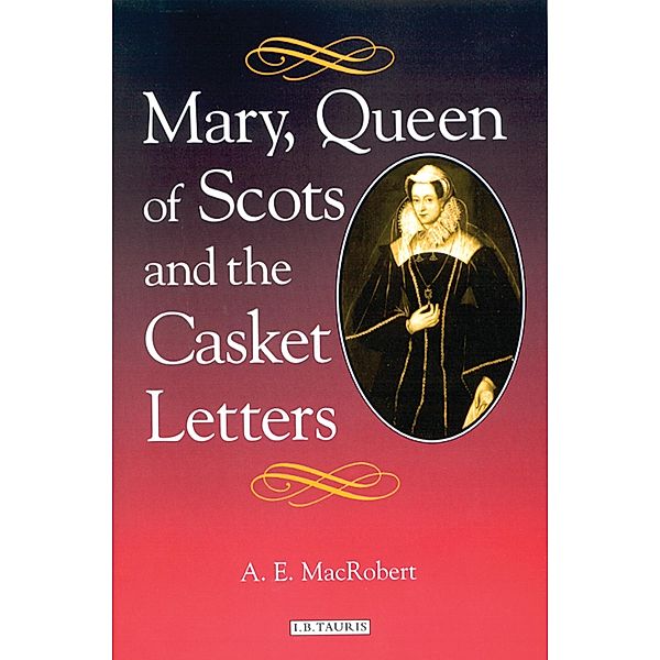 Mary, Queen of Scots and the Casket Letters, A. E. MacRobert