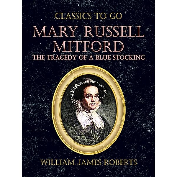 Mary Russell Mitford: The Tragedy Of A Blue Stocking, William James Roberts