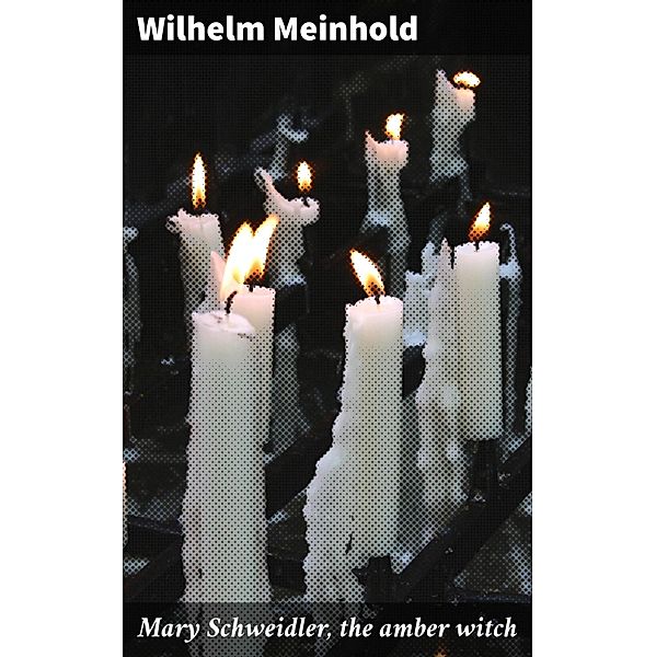 Mary Schweidler, the amber witch, Wilhelm Meinhold