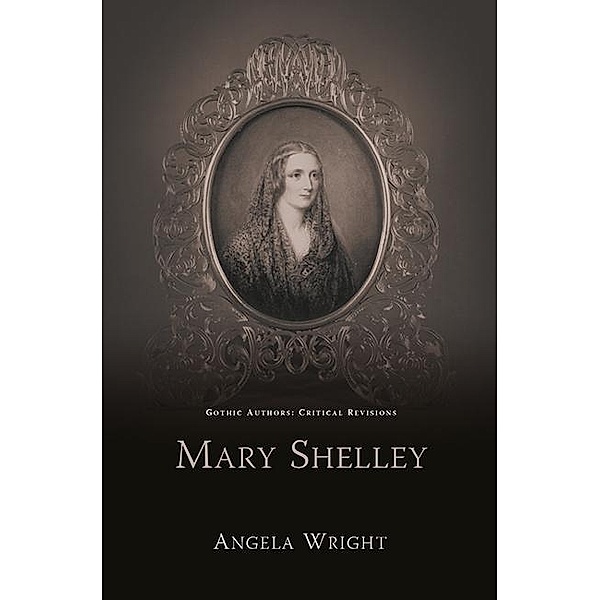 Mary Shelley / Gothic Authors: Critical Revisions, Angela Wright