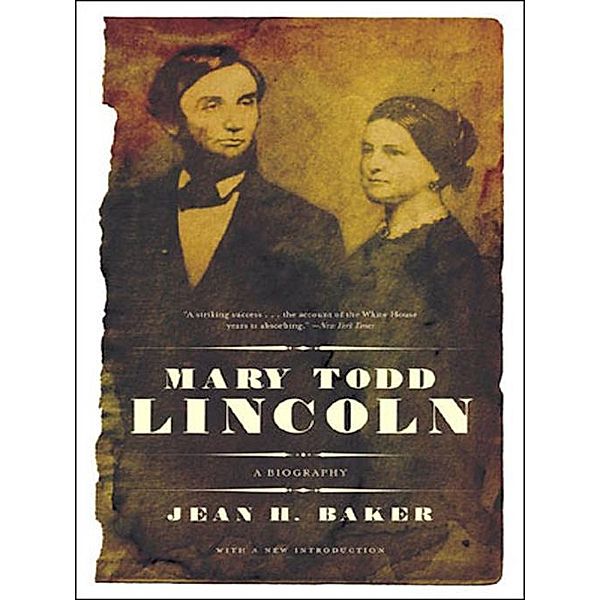 Mary Todd Lincoln: A Biography, Jean Harvey Baker