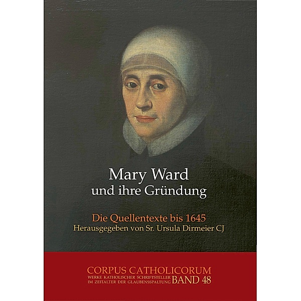 Mary Ward und ihre Gründung. Teil 1 bis Teil 4 / Mary Ward und ihre Gründung. Teil 4 / Mary Ward und ihre Gründung. Teil 1 bis Teil 4, Ursula Dirmeier