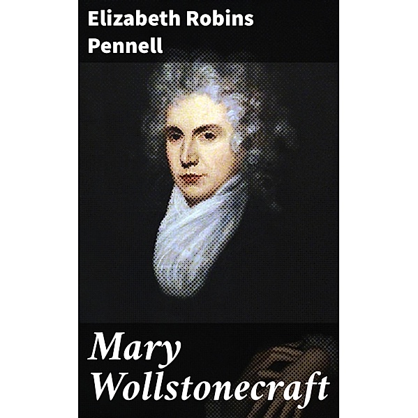 Mary Wollstonecraft, Elizabeth Robins Pennell