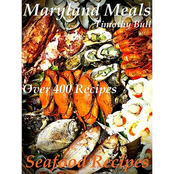 Maryland Meals Seafood Recipes / Maryland Meals, Timothy Bull