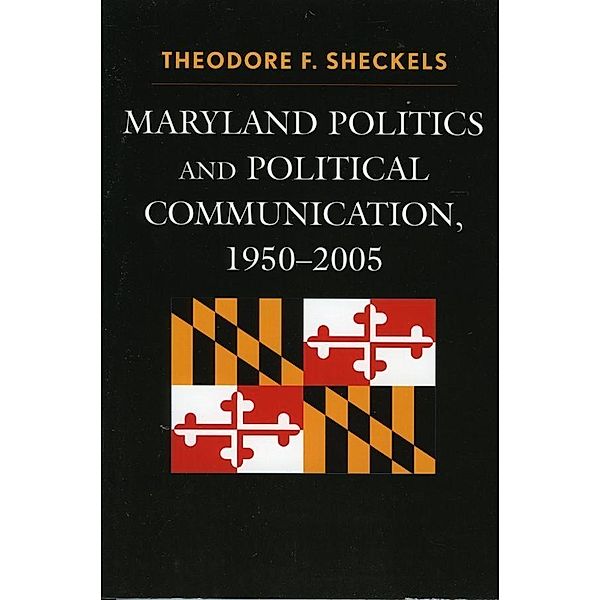 Maryland Politics and Political Communication, 1950-2005, Theodore F. Sheckels