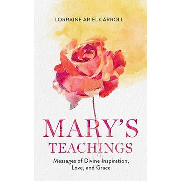 Mary's Teachings, Messages of Divine Inspiration, Love, and Grace, Lorraine Ariel Carroll