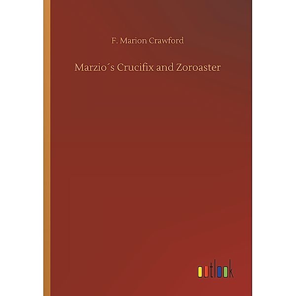 Marzio's Crucifix and Zoroaster, F. Marion Crawford