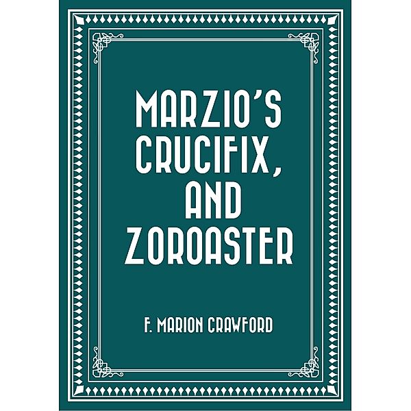 Marzio's Crucifix, and Zoroaster, F. Marion Crawford