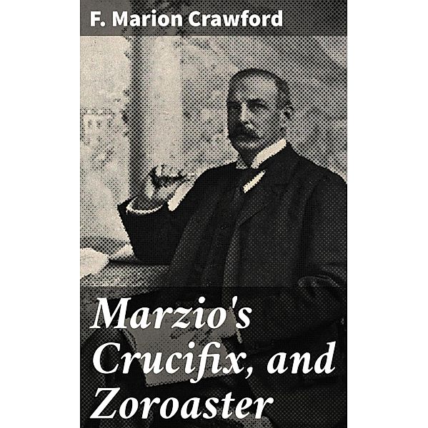 Marzio's Crucifix, and Zoroaster, F. Marion Crawford