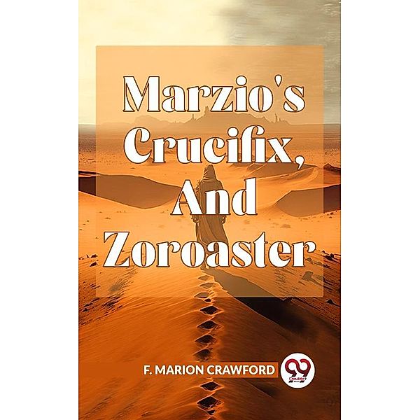 Marzio'S Crucifix, And Zoroaster, F. Marion Crawford