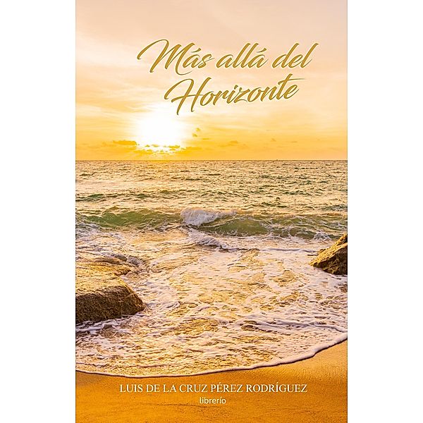Más allá del horizonte: Poesía, Luis de la Cruz Pérez Rodríguez, Librerío Editores