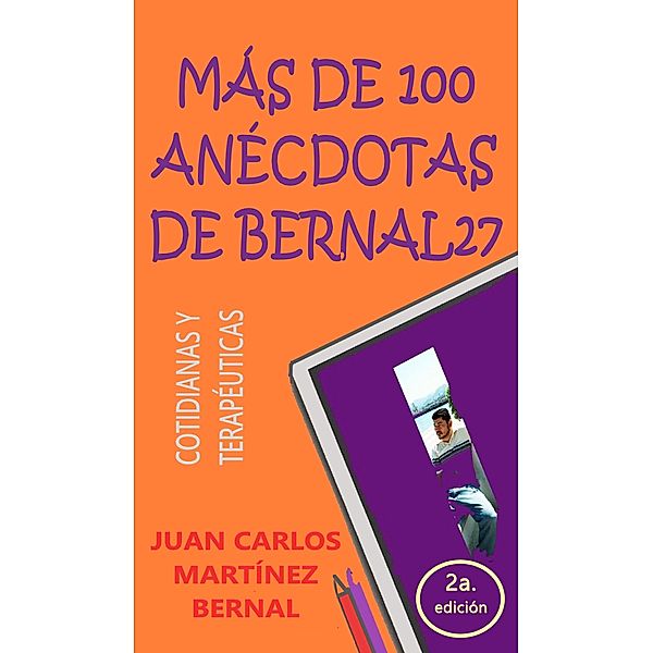 Más de 100 anécdotas de Bernal27. Cotidianas y terapéuticas, Juan Carlos Martinez Bernal