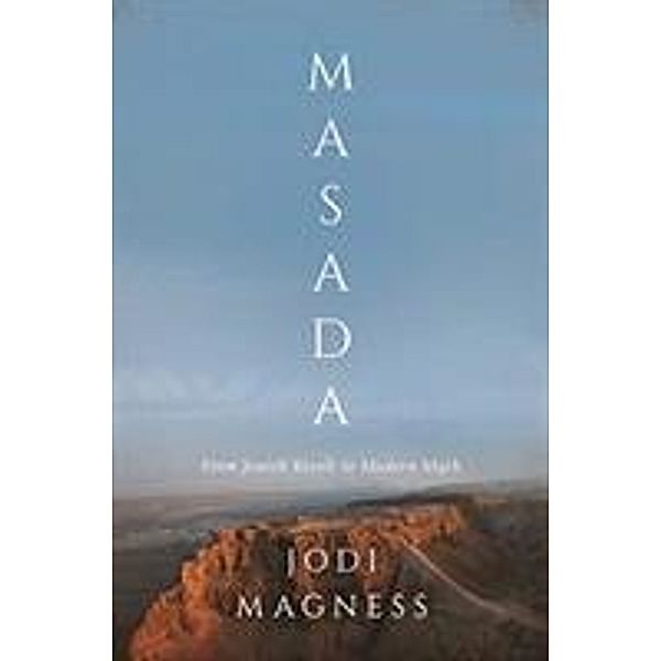 Masada: From Jewish Revolt to Modern Myth, Jodi Magness