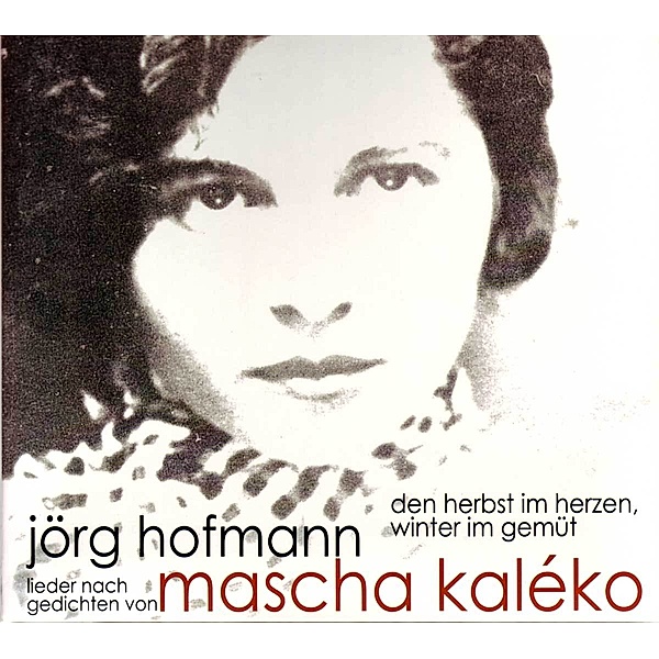 Mascha Kaleko - Den Herbst im Herzen, Winter im Gemüt, Jörg Hofmann