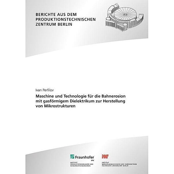 Maschine und Technologie für die Bahnerosion mit gasförmigem Dielektrikum zur Herstellung von Mikrostrukturen., Ivan Perfilov