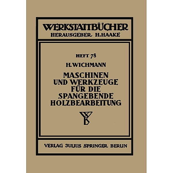 Maschinen und Werkzeuge für die spangebende Holzbearbeitung / Werkstattbücher Bd.78, H. Wichmann