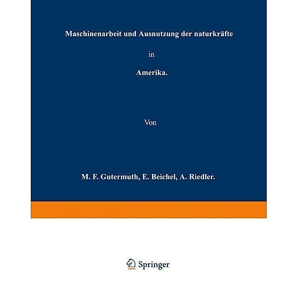 Maschinenarbeit und Ausnutzung der Naturkräfte in Amerika, M. F. Gutermuth, E. Reichel, A. Riedler