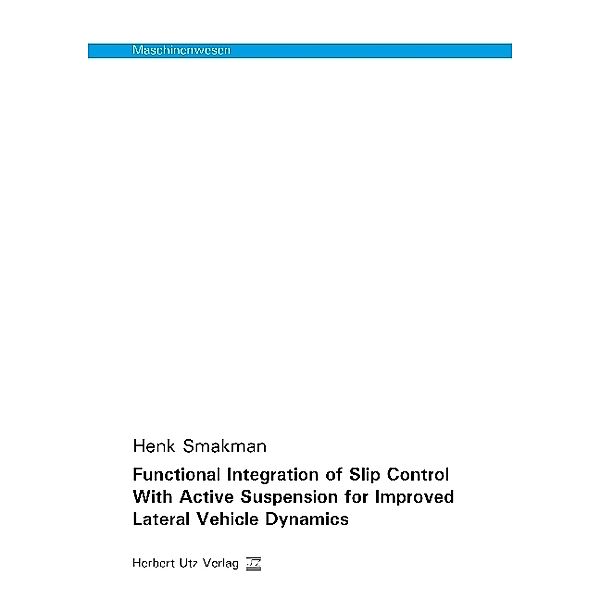 Maschinenwesen / Functional Integration of Slip Control With Active Suspension for Improved Lateral Vehicle Dynamics, Henk Smakman
