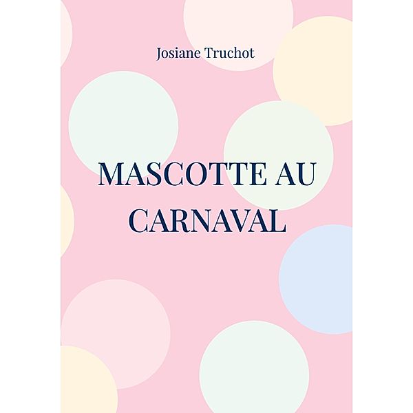 mascotte au carnaval / Les aventures de Mascotte Bd.1, Josiane Truchot
