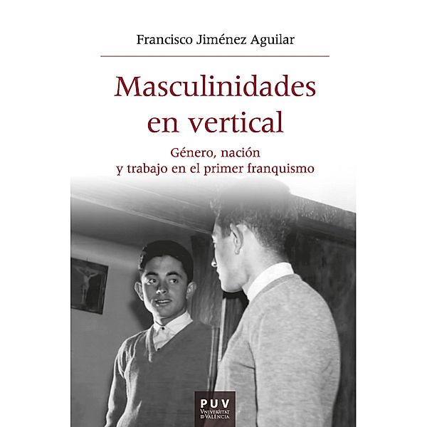 Masculinidades en vertical / Història i Memòria del Franquisme Bd.68, Francisco Jiménez Aguilar