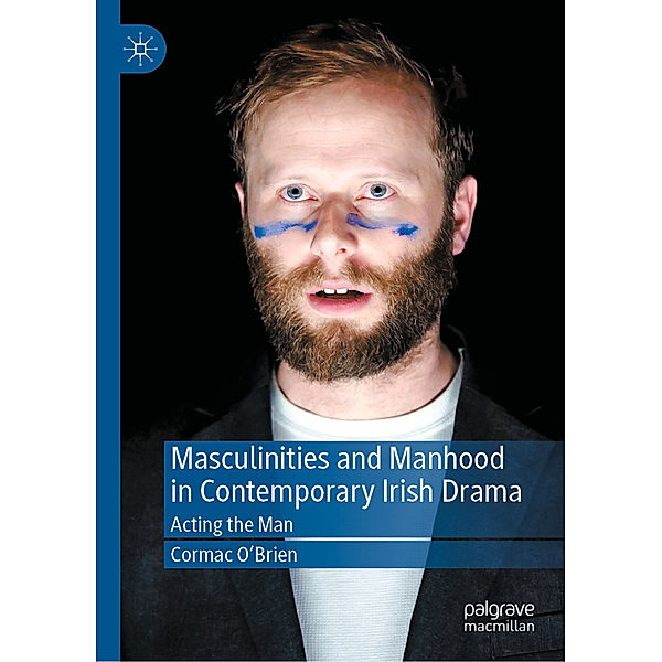 Masculinities and Manhood in Contemporary Irish Drama, Cormac O'Brien