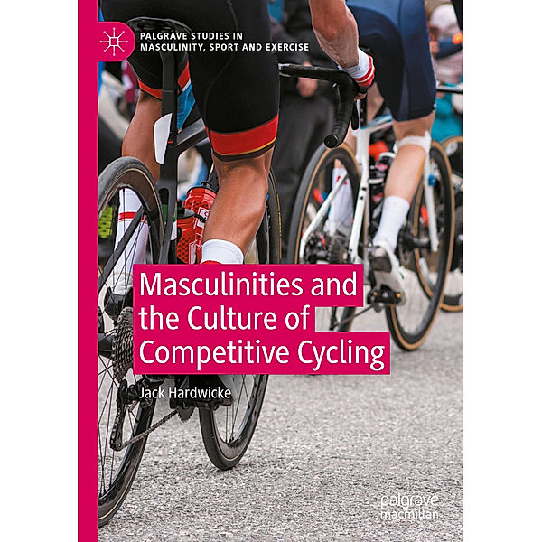 Masculinities and the Culture of Competitive Cycling, Jack Hardwicke