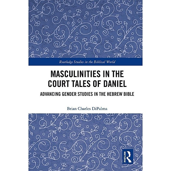 Masculinities in the Court Tales of Daniel, Brian Charles DiPalma