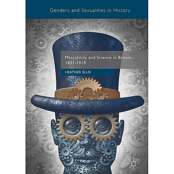 Masculinity and Science in Britain, 1831-1918 / Genders and Sexualities in History, Heather Ellis