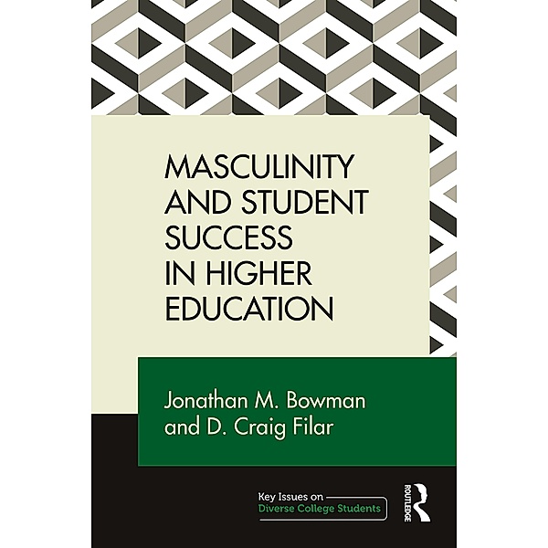 Masculinity and Student Success in Higher Education, Jonathan M. Bowman, D. Craig Filar