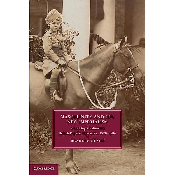 Masculinity and the New Imperialism / Cambridge Studies in Nineteenth-Century Literature and Culture, Bradley Deane