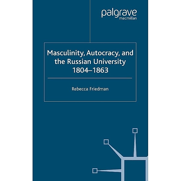 Masculinity, Autocracy and the Russian University, 1804-1863, R. Friedman