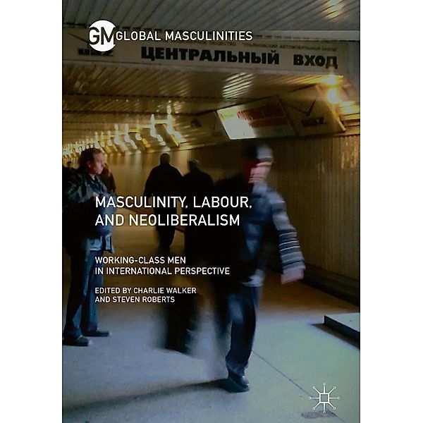 Masculinity, Labour, and Neoliberalism / Global Masculinities