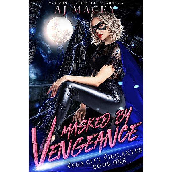 Masked by Vengeance (Vega City Vigilantes Trilogy, #1) / Vega City Vigilantes Trilogy, A. J. Macey