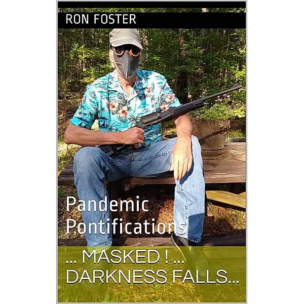 Masked! Darkness Falls...: Pandemic Pontifications, Ron Foster