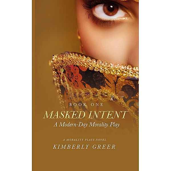 Masked Intent: A Modern-Day Morality Play (The Morality Plays Series, #1) / The Morality Plays Series, Kimberly Greer