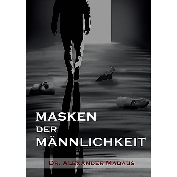MASKEN  DER  MÄNNLICHKEIT, Alexander Madaus