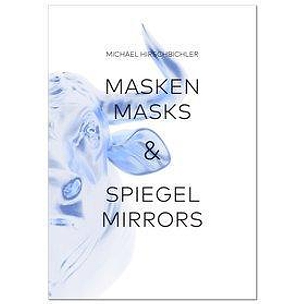 Masken & Spiegel / Masks & Mirrors, Michael Hirschbichler