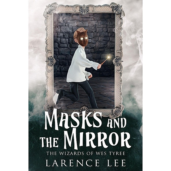 Masks and the Mirror (Wizards of Wes Tyree, #1) / Wizards of Wes Tyree, Larence Lee